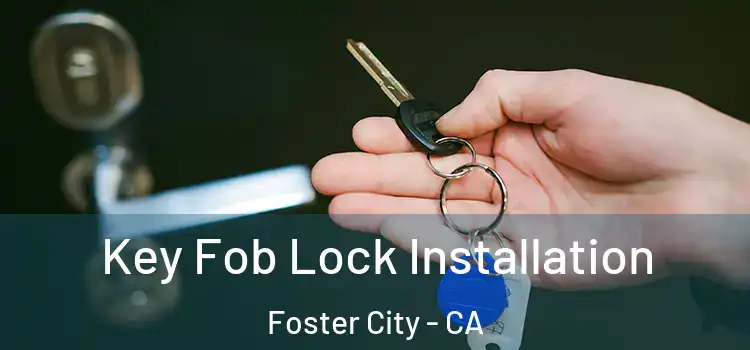Key Fob Lock Installation Foster City - CA