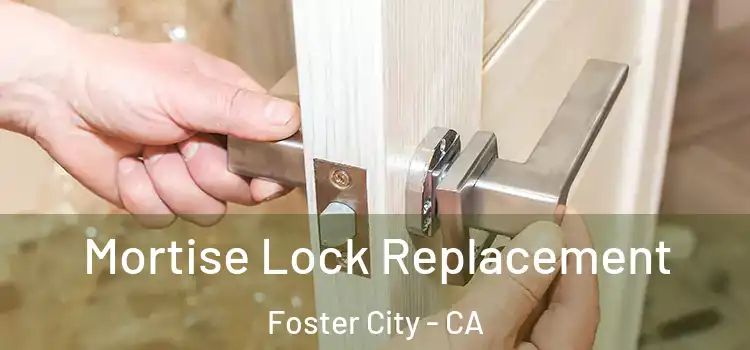 Mortise Lock Replacement Foster City - CA